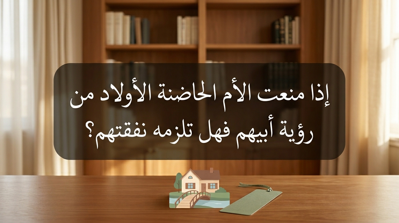 إذا منعت الأم الحاضنة الأولاد من رؤية أبيهم فهل تلزمه نفقتهم؟ - Image 1